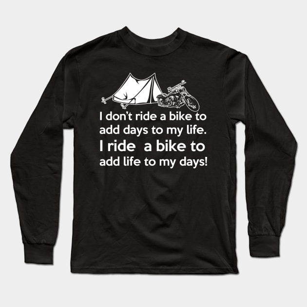 I don't ride a bike to add days to my life. I ride a bike add life to my days! Long Sleeve T-Shirt by skstring